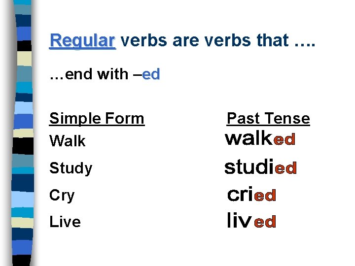 Regular verbs are verbs that …. …end with –ed Simple Form Walk Study Cry