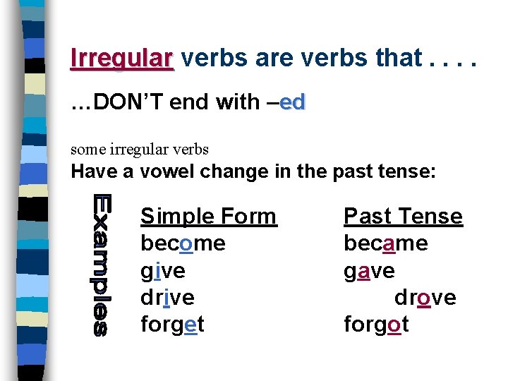 Irregular verbs are verbs that. . …DON’T end with –ed some irregular verbs Have