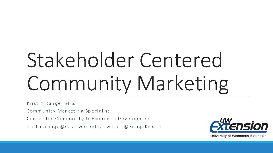 Stakeholder Centered Community Marketing Kristin Runge, M. S. Community Marketing Specialist Center for Community