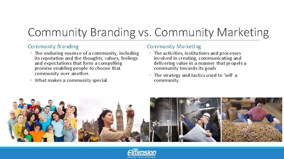 Community Branding vs. Community Marketing Community Branding ◦ The enduring essence of a community,