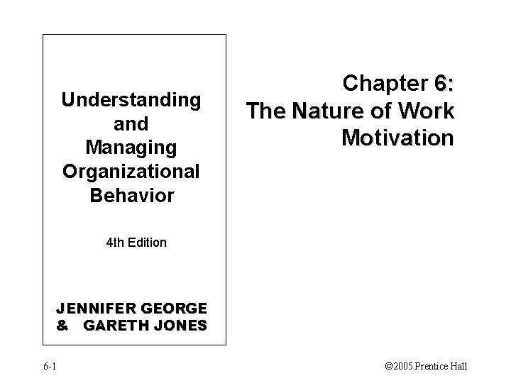 Understanding and Managing Organizational Behavior Chapter 6: The Nature of Work Motivation 4 th