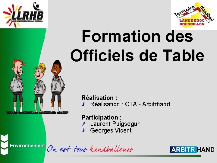 Formation des Officiels de Table Réalisation : CTA - Arbitrhand Participation : Laurent Puigsegur