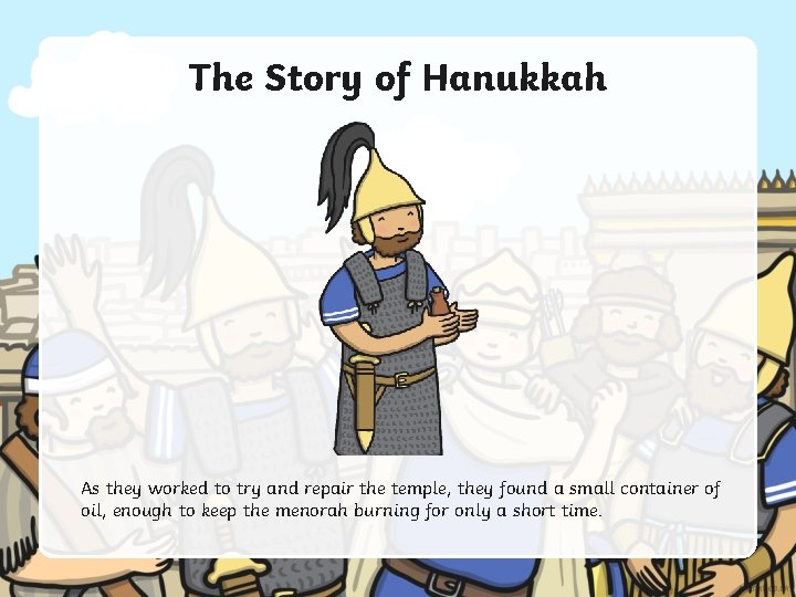 The Story of Hanukkah As they worked to try and repair the temple, they