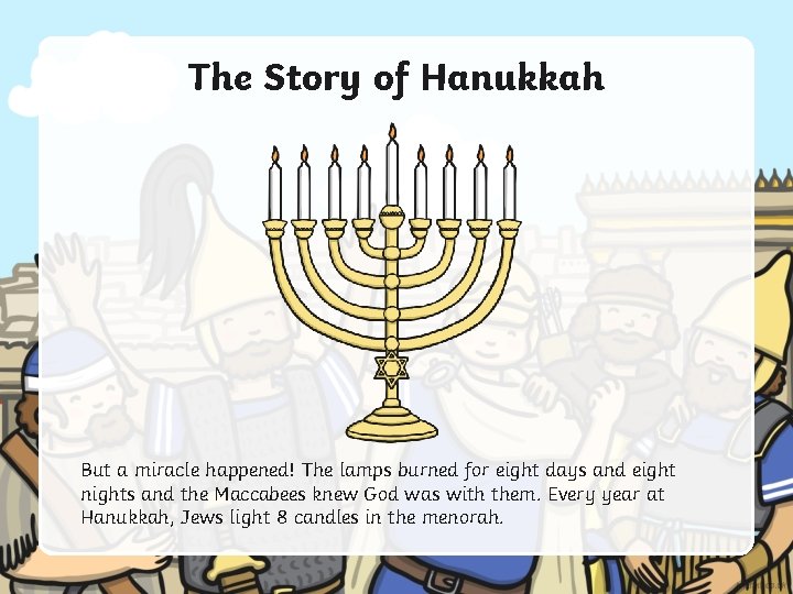 The Story of Hanukkah But a miracle happened! The lamps burned for eight days