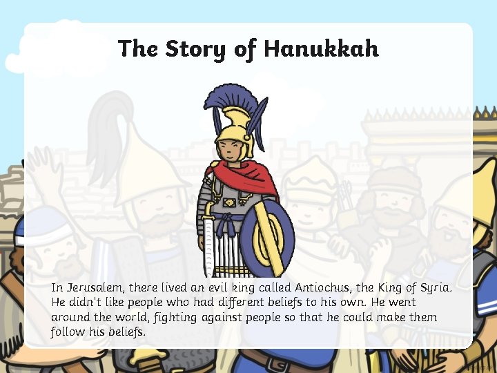 The Story of Hanukkah In Jerusalem, there lived an evil king called Antiochus, the