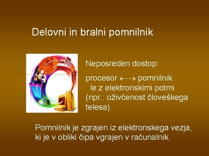Delovni in bralni pomnilnik Neposreden dostop: procesor pomnilnik le z elektronskimi potmi (npr. : Delovni in bralni pomnilnik Neposreden dostop: procesor pomnilnik le z elektronskimi potmi (npr. :