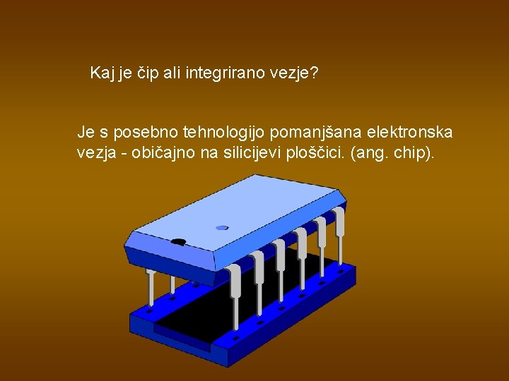 Kaj je čip ali integrirano vezje? Je s posebno tehnologijo pomanjšana elektronska vezja - Kaj je čip ali integrirano vezje? Je s posebno tehnologijo pomanjšana elektronska vezja -