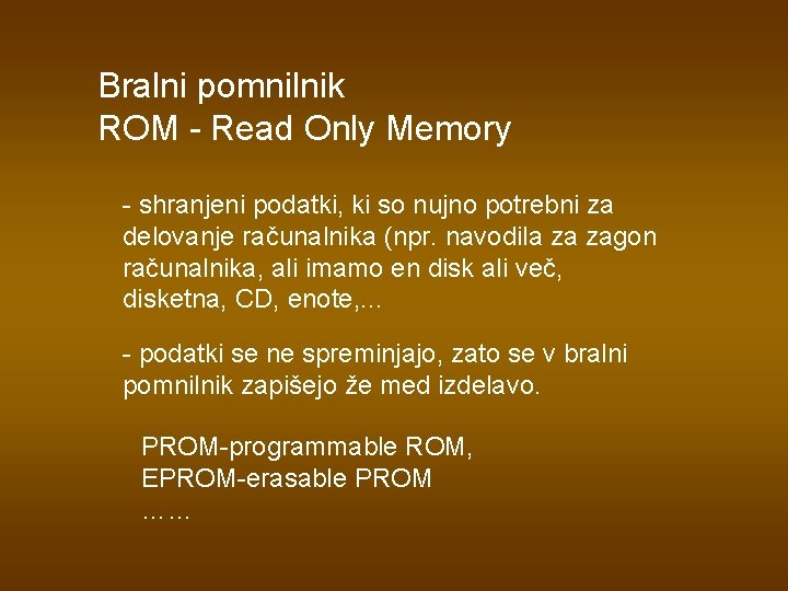 Bralni pomnilnik ROM - Read Only Memory - shranjeni podatki, ki so nujno potrebni Bralni pomnilnik ROM - Read Only Memory - shranjeni podatki, ki so nujno potrebni