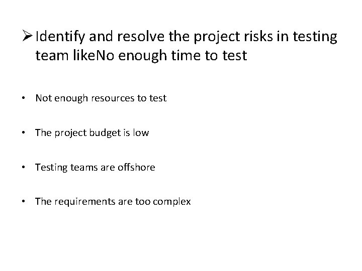 Ø Identify and resolve the project risks in testing team like. No enough time