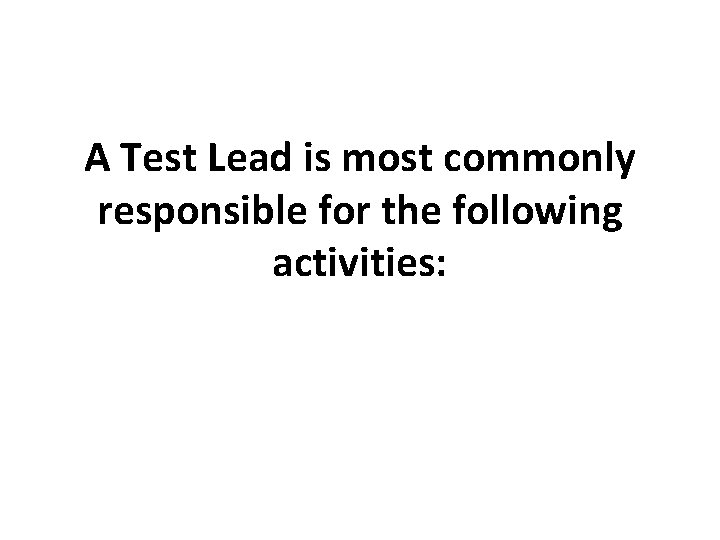 A Test Lead is most commonly responsible for the following activities: 