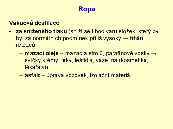 Ropa Vakuová destilace • za sníženého tlaku (sníží se i bod varu složek, který