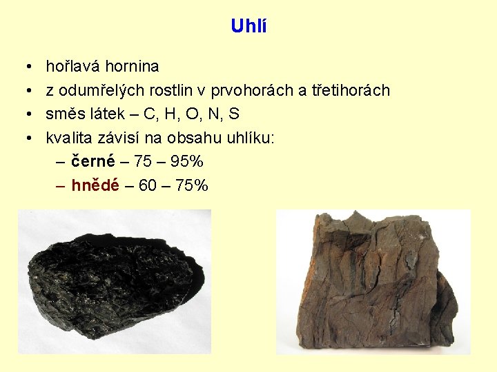 Uhlí • • hořlavá hornina z odumřelých rostlin v prvohorách a třetihorách směs látek