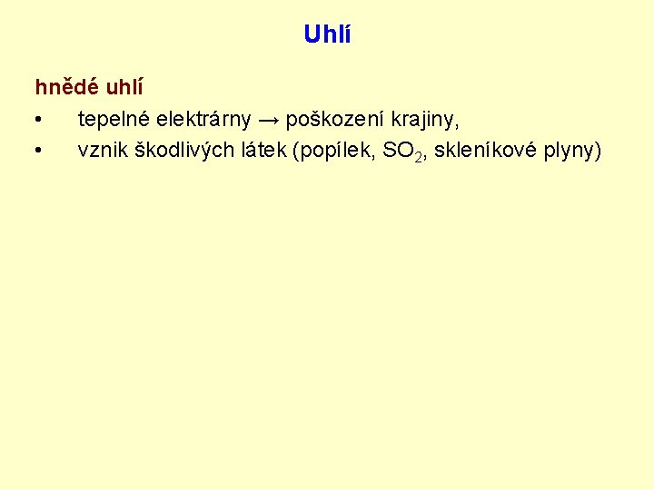 Uhlí hnědé uhlí • tepelné elektrárny → poškození krajiny, • vznik škodlivých látek (popílek,