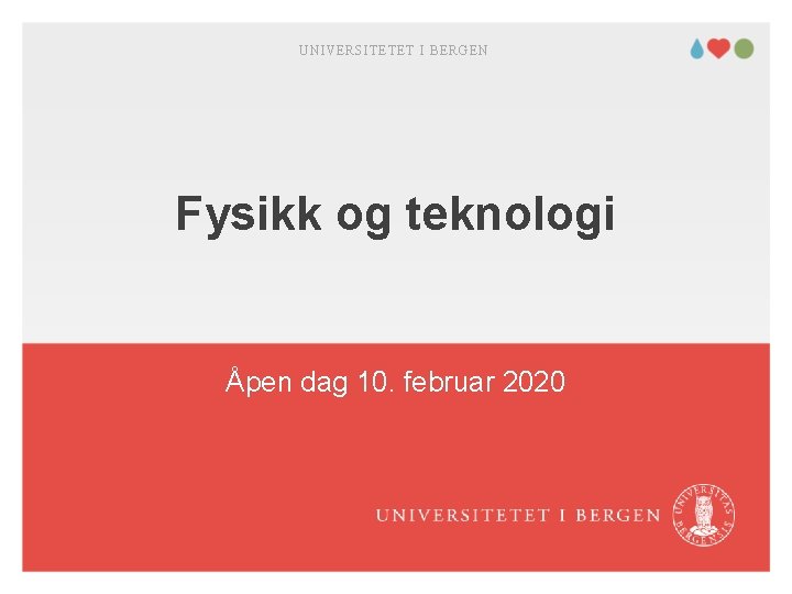 UNIVERSITETET I BERGEN Fysikk og teknologi Åpen dag 10. februar 2020 