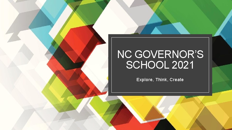 NC GOVERNOR’S SCHOOL 2021 Explore, Think, Create 