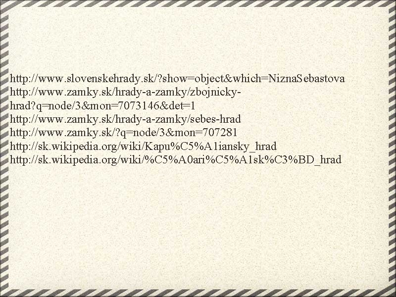 http: //www. slovenskehrady. sk/? show=object&which=Nizna. Sebastova http: //www. zamky. sk/hrady-a-zamky/zbojnickyhrad? q=node/3&mon=7073146&det=1 http: //www. zamky.