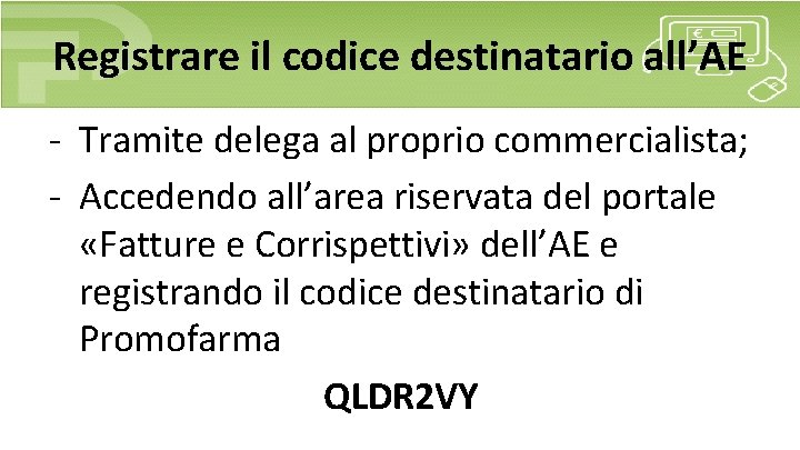 Registrare il codice destinatario all’AE - Tramite delega al proprio commercialista; - Accedendo all’area