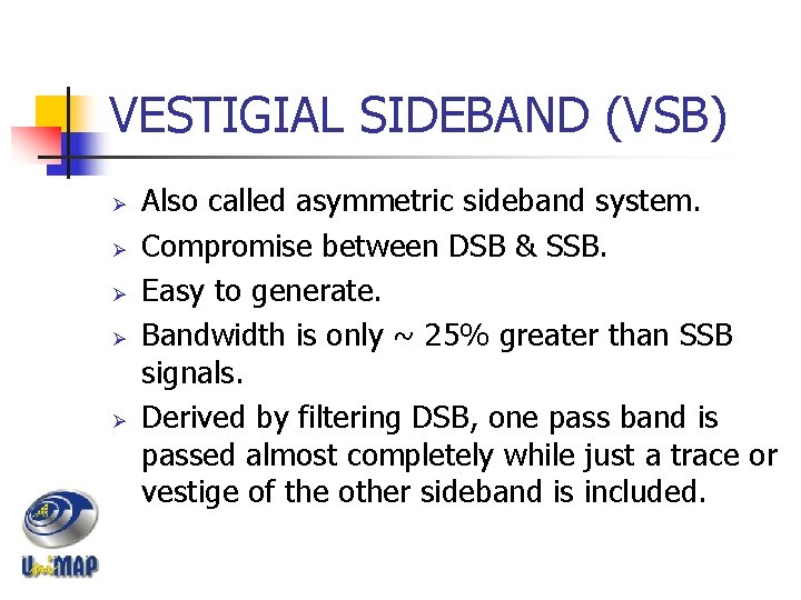 VESTIGIAL SIDEBAND (VSB) Ø Ø Ø Also called asymmetric sideband system. Compromise between DSB