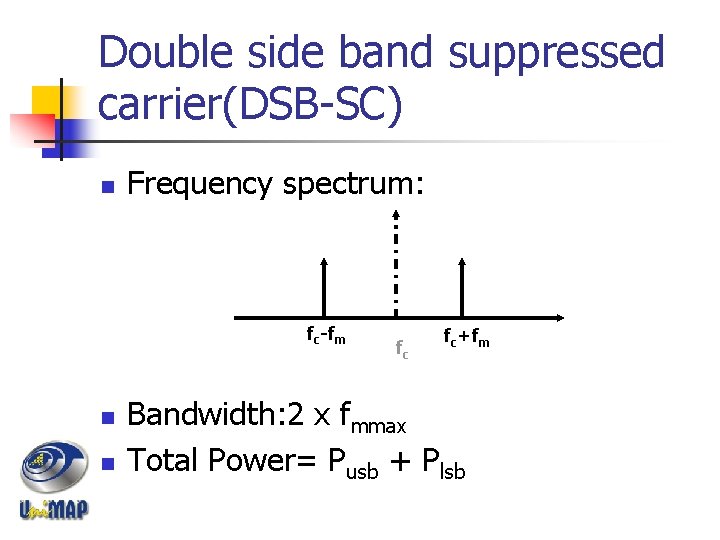 Double side band suppressed carrier(DSB-SC) n Frequency spectrum: fc-fm n n fc fc+fm Bandwidth: