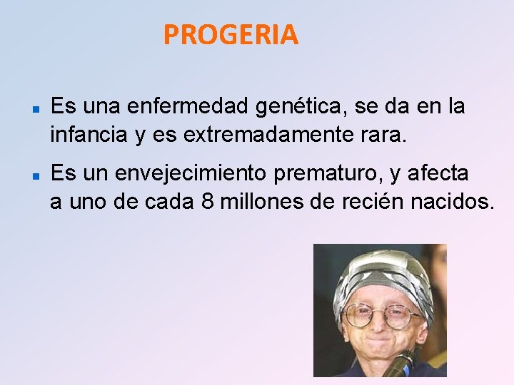 PROGERIA n n Es una enfermedad genética, se da en la infancia y es