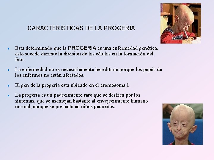 CARACTERISTICAS DE LA PROGERIA n n Esta determinado que la PROGERIA es una enfermedad