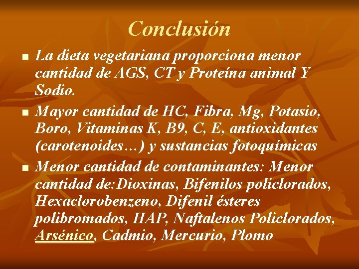 Conclusión n La dieta vegetariana proporciona menor cantidad de AGS, CT y Proteína animal Conclusión n La dieta vegetariana proporciona menor cantidad de AGS, CT y Proteína animal