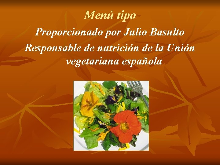 Menú tipo Proporcionado por Julio Basulto Responsable de nutrición de la Unión vegetariana española Menú tipo Proporcionado por Julio Basulto Responsable de nutrición de la Unión vegetariana española