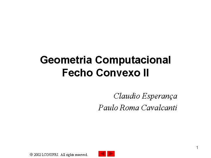 Geometria Computacional Fecho Convexo II Claudio Esperança Paulo Roma Cavalcanti 1 2002 LCG/UFRJ. All