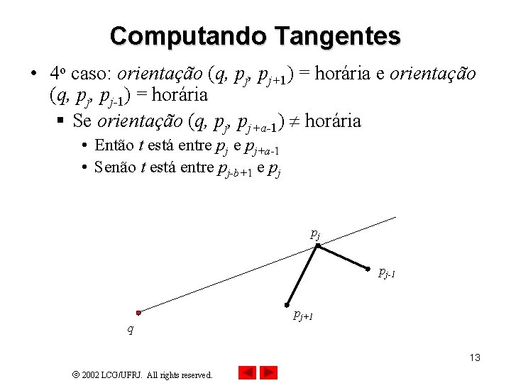 Computando Tangentes • 4 o caso: orientação (q, pj+1) = horária e orientação (q,