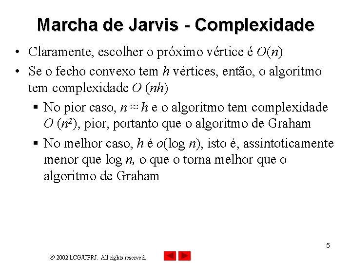 Marcha de Jarvis - Complexidade • Claramente, escolher o próximo vértice é O(n) •