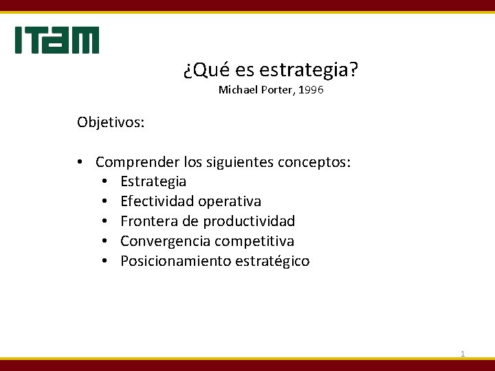 ¿Qué es estrategia? Michael Porter, 1996 Objetivos: • Comprender los siguientes conceptos: • Estrategia