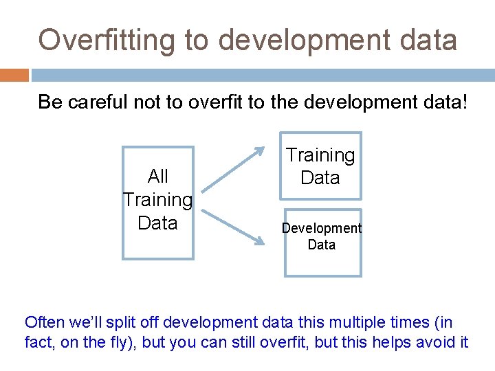 Overfitting to development data Be careful not to overfit to the development data! All