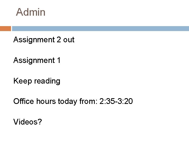 Admin Assignment 2 out Assignment 1 Keep reading Office hours today from: 2: 35