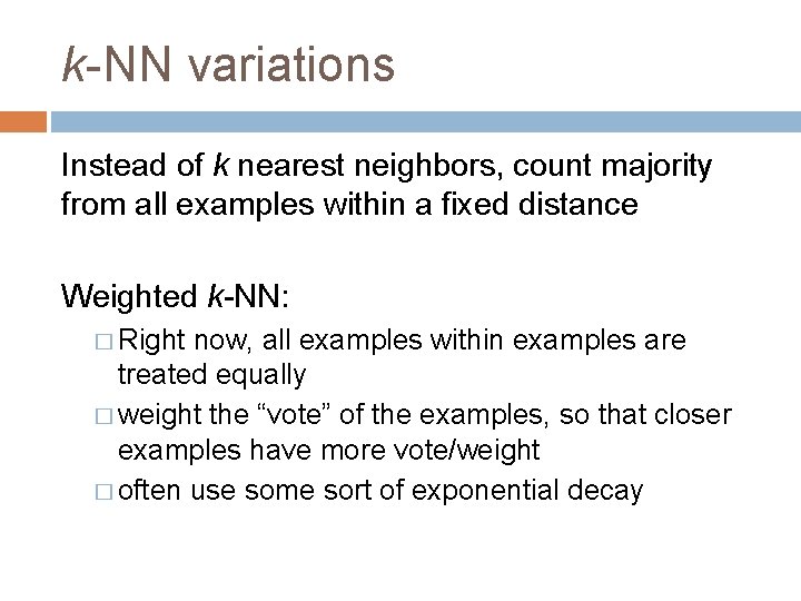 k-NN variations Instead of k nearest neighbors, count majority from all examples within a