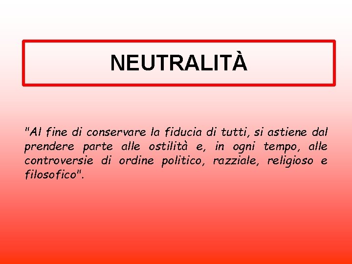 NEUTRALITÀ "Al fine di conservare la fiducia di tutti, si astiene dal prendere parte