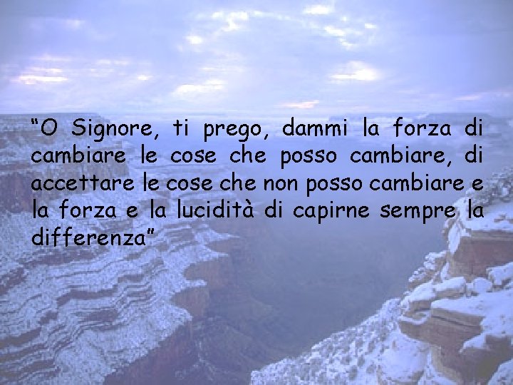 “O Signore, ti prego, dammi la forza di cambiare le cose che posso cambiare,