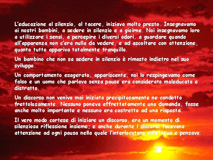 L’educazione al silenzio, al tacere, iniziava molto presto. Insegnavamo ai nostri bambini, a sedere