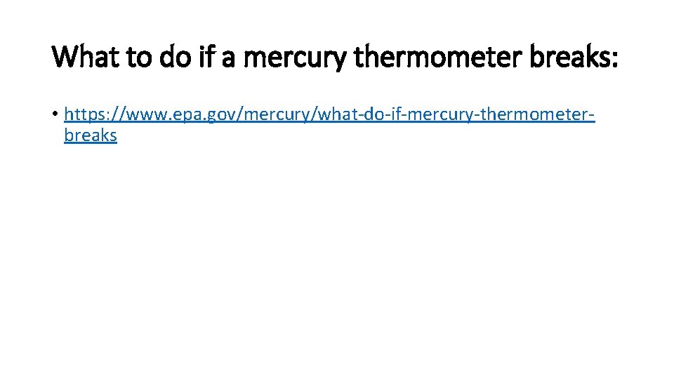 What to do if a mercury thermometer breaks: • https: //www. epa. gov/mercury/what‐do‐if‐mercury‐thermometer‐ breaks