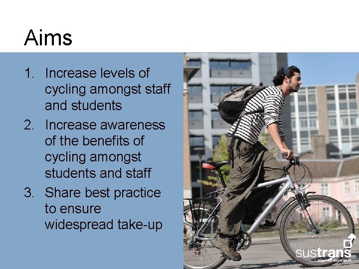 Aims 1. Increase levels of cycling amongst staff and students 2. Increase awareness of