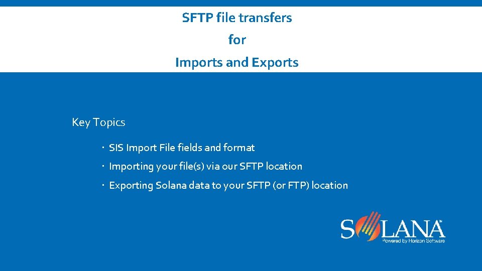 SFTP file transfers for Imports and Exports Key Topics SIS Import File fields and