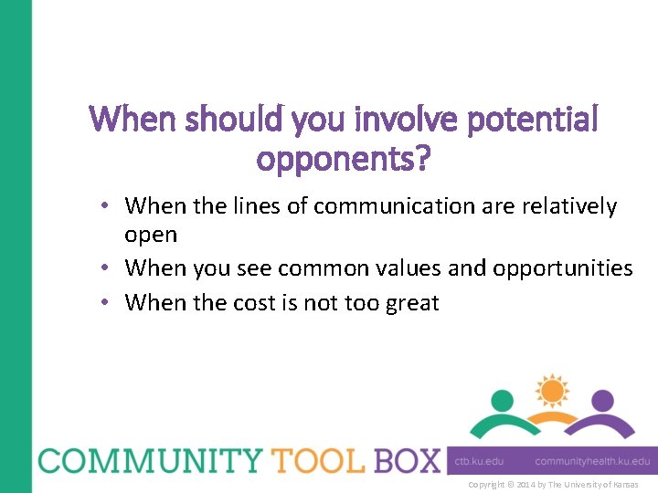 When should you involve potential opponents? • When the lines of communication are relatively