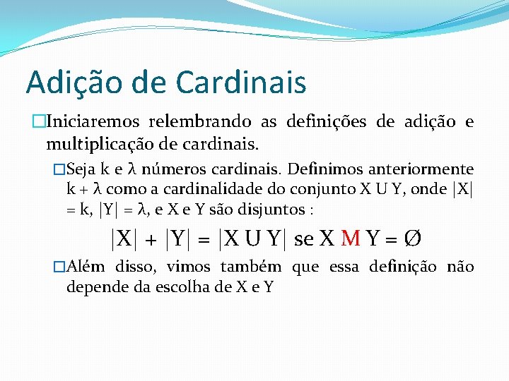 Adição de Cardinais �Iniciaremos relembrando as definições de adição e multiplicação de cardinais. �Seja