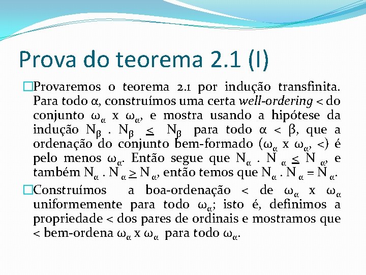 Prova do teorema 2. 1 (I) �Provaremos o teorema 2. 1 por indução transfinita.