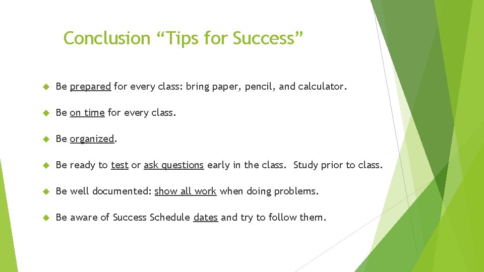 Conclusion “Tips for Success” Be prepared for every class: bring paper, pencil, and calculator.