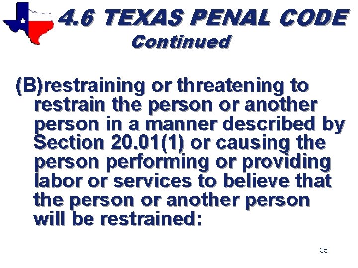 4. 6 TEXAS PENAL CODE Continued (B)restraining or threatening to restrain the person or