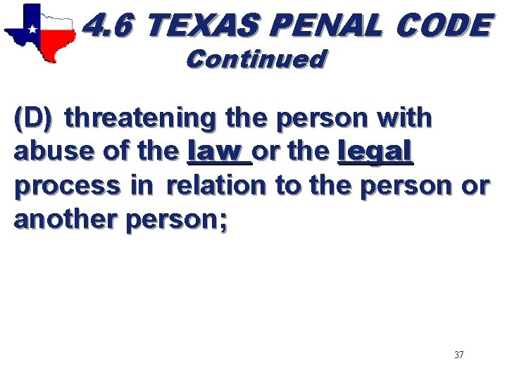 4. 6 TEXAS PENAL CODE Continued (D) threatening the person with abuse of the