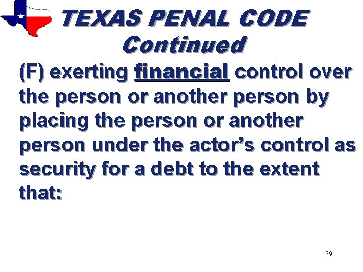 TEXAS PENAL CODE Continued (F) exerting financial control over the person or another person