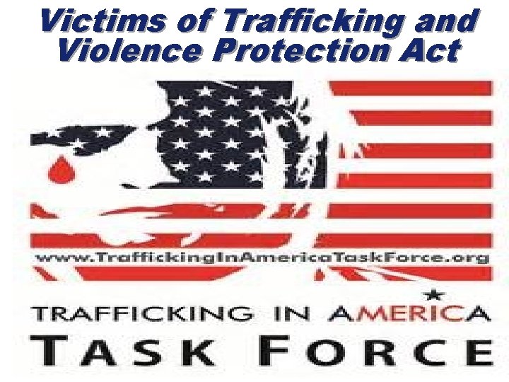 Victims of Trafficking and Violence Protection Act The Victims of Trafficking and Violence Protection