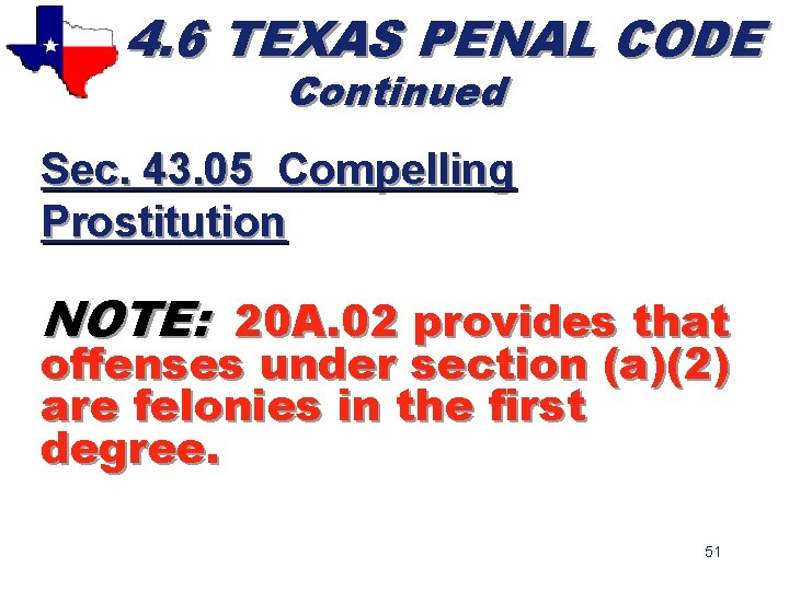 4. 6 TEXAS PENAL CODE Continued Sec. 43. 05 Compelling Prostitution NOTE: 20 A.