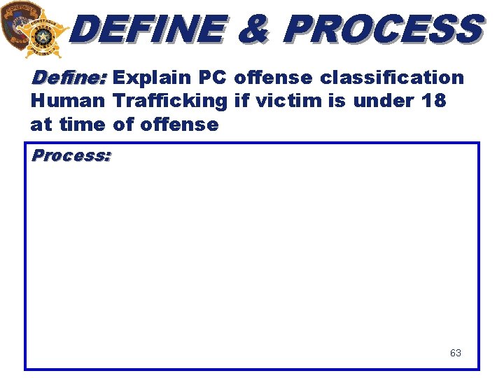 DEFINE & PROCESS Define: Explain PC offense classification Human Trafficking if victim is under